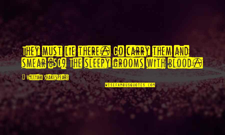 Kiyoshi Fujino Quotes By William Shakespeare: They must lie there. Go carry them and Kiyoshi Fujino Quotes By William Shakespeare: They must lie there. Go carry them and
