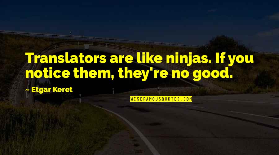 Kiyoshi Kobayashi Quotes By Etgar Keret: Translators are like ninjas. If you notice them,