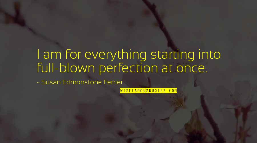 Kiyoshi Kobayashi Quotes By Susan Edmonstone Ferrier: I am for everything starting into full-blown perfection
