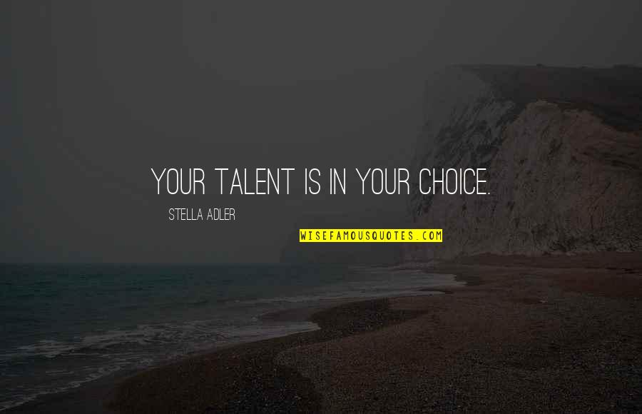Kiyotaka Ayanokoji Quotes By Stella Adler: Your talent is in your choice.