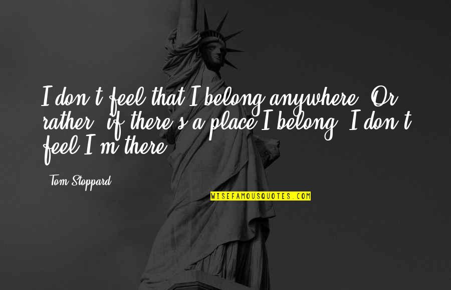 Kiyotaka Ayanokoji Quotes By Tom Stoppard: I don't feel that I belong anywhere. Or