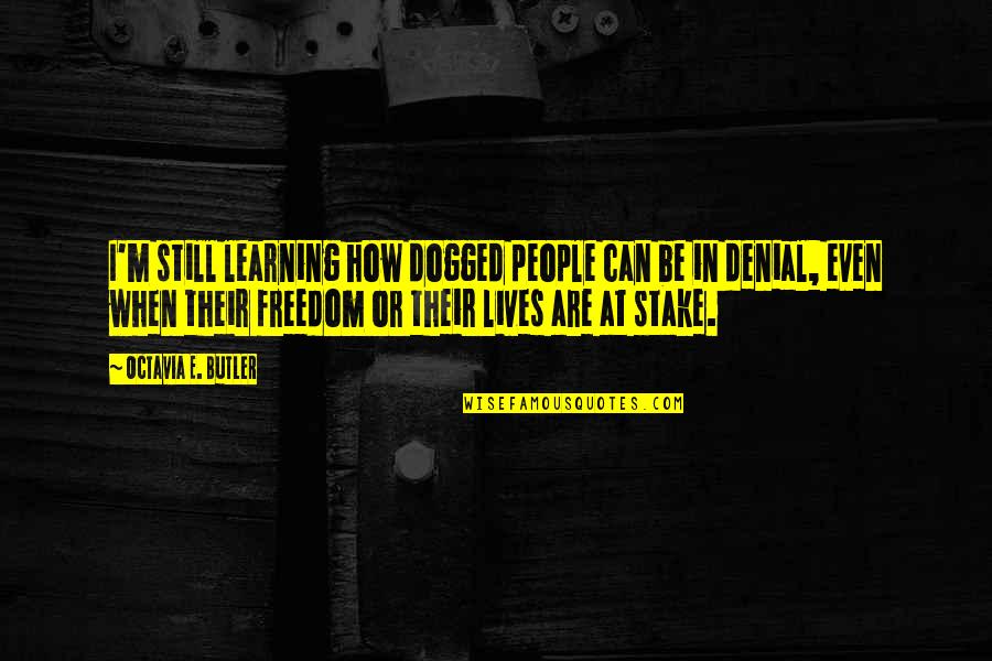 Kiyoto Makimura Quotes By Octavia E. Butler: I'm still learning how dogged people can be