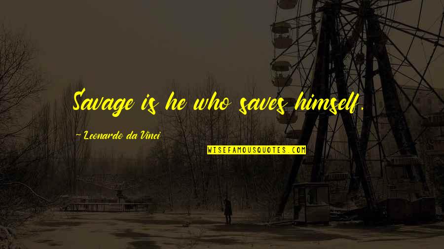 Kiyoyasu Naruto Quotes By Leonardo Da Vinci: Savage is he who saves himself. Kiyoyasu Naruto Quotes By Leonardo Da Vinci: Savage is he who saves himself.