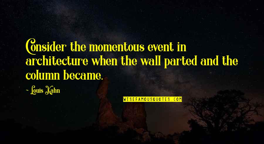 Kiyoyasu Naruto Quotes By Louis Kahn: Consider the momentous event in architecture when the Kiyoyasu Naruto Quotes By Louis Kahn: Consider the momentous event in architecture when the