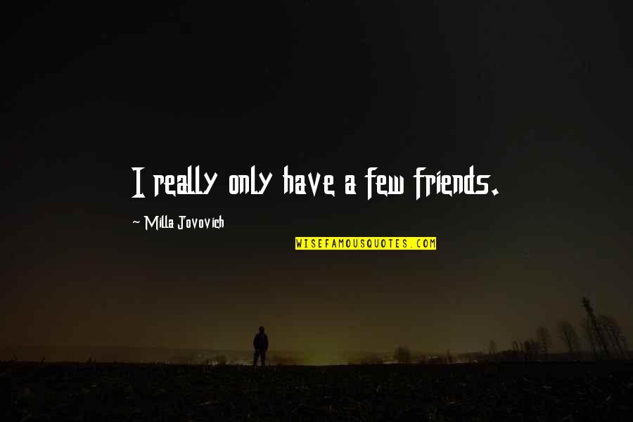 Kiyoyuki Okuyama Quotes By Milla Jovovich: I really only have a few friends.