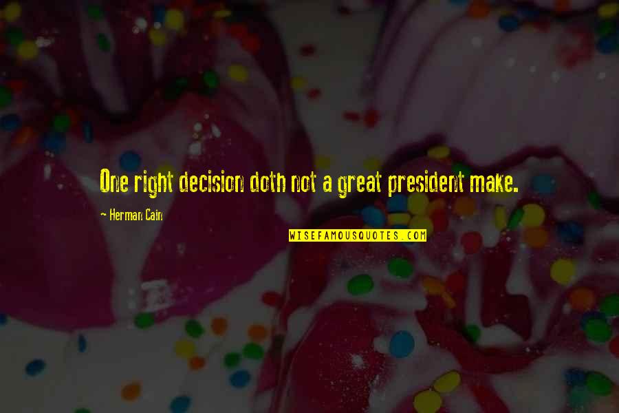 Kiz And Wizdom Quotes By Herman Cain: One right decision doth not a great president