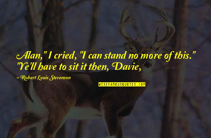 Kizaru Quotes By Robert Louis Stevenson: Alan," I cried, "I can stand no more