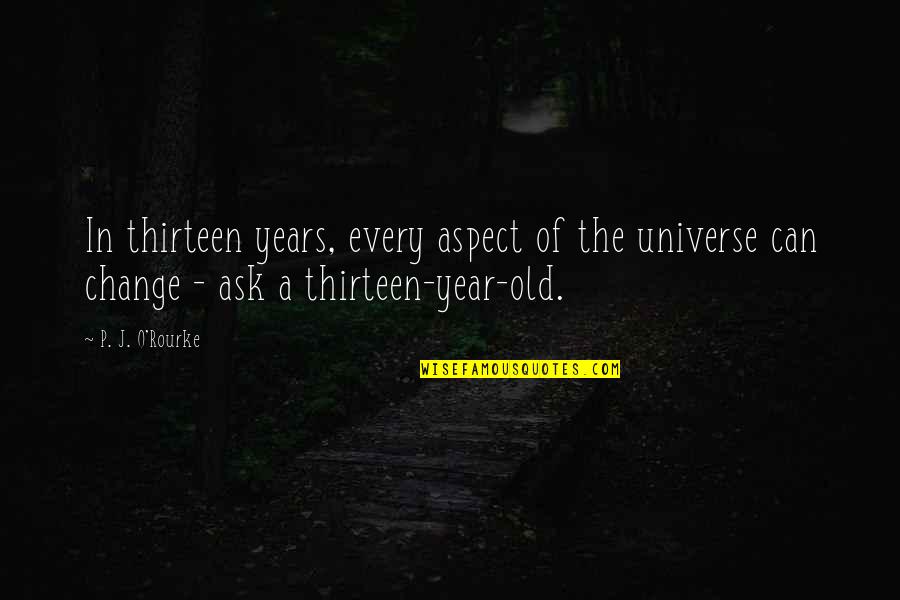 Kizi 10 Quotes By P. J. O'Rourke: In thirteen years, every aspect of the universe Kizi 10 Quotes By P. J. O'Rourke: In thirteen years, every aspect of the universe