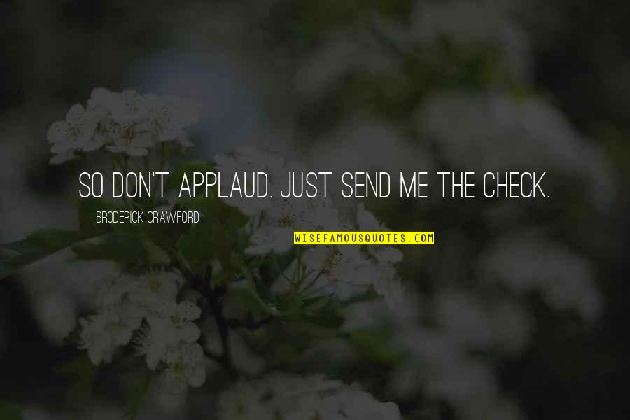 Kizomba Dancing Quotes By Broderick Crawford: So don't applaud. Just send me the check. Kizomba Dancing Quotes By Broderick Crawford: So don't applaud. Just send me the check.
