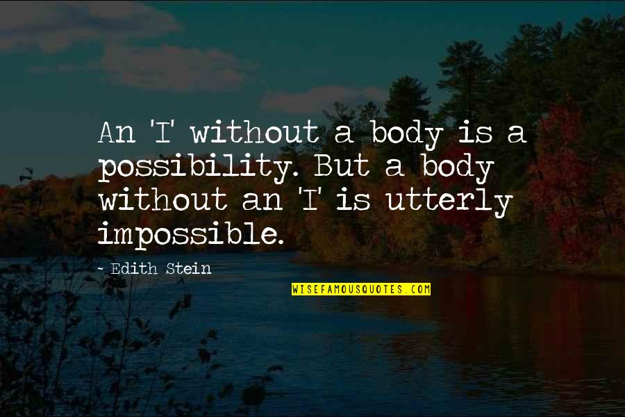 Kizuizi In English Quotes By Edith Stein: An 'I' without a body is a possibility. Kizuizi In English Quotes By Edith Stein: An 'I' without a body is a possibility.