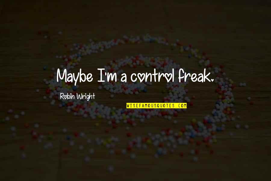 Kizuki Chitose Quotes By Robin Wright: Maybe I'm a control freak. Kizuki Chitose Quotes By Robin Wright: Maybe I'm a control freak.