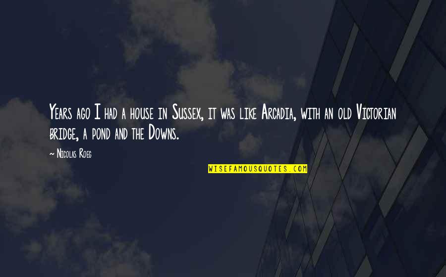 Kizzia Quotes By Nicolas Roeg: Years ago I had a house in Sussex,