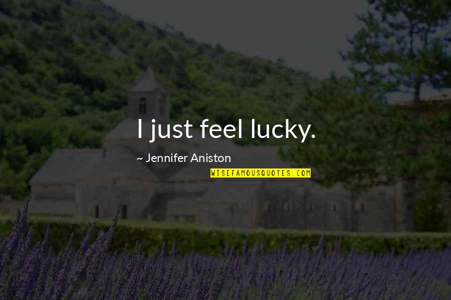 Kizziah Quotes By Jennifer Aniston: I just feel lucky. Kizziah Quotes By Jennifer Aniston: I just feel lucky.