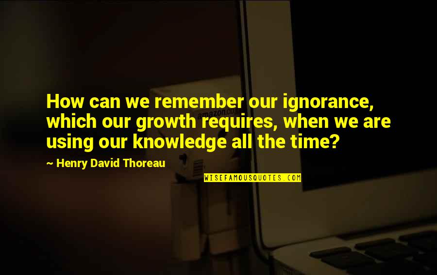 Kj Yesudas Quotes By Henry David Thoreau: How can we remember our ignorance, which our