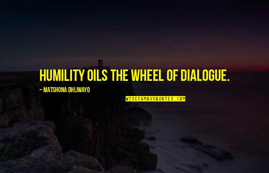 Kj Yesudas Quotes By Matshona Dhliwayo: Humility oils the wheel of dialogue. Kj Yesudas Quotes By Matshona Dhliwayo: Humility oils the wheel of dialogue.