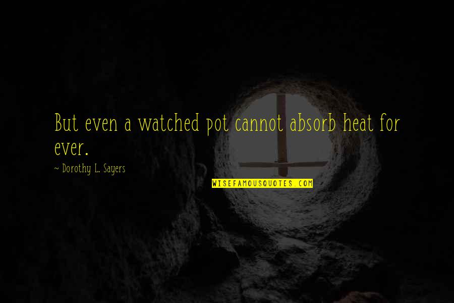Kjaerbye Quotes By Dorothy L. Sayers: But even a watched pot cannot absorb heat Kjaerbye Quotes By Dorothy L. Sayers: But even a watched pot cannot absorb heat