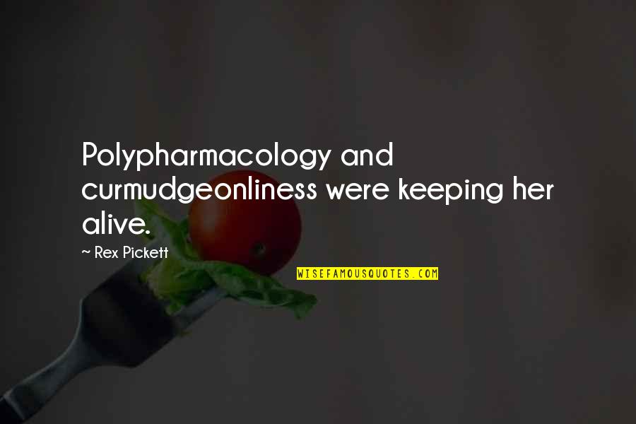 Kjeldsberg Quotes By Rex Pickett: Polypharmacology and curmudgeonliness were keeping her alive.
