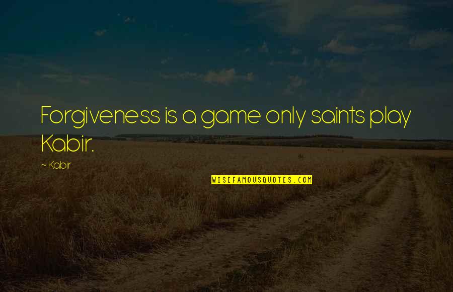 Kjelgaard Chiropractor Quotes By Kabir: Forgiveness is a game only saints play Kabir.