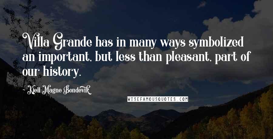 Kjell Magne Bondevik quotes: Villa Grande has in many ways symbolized an important, but less than pleasant, part of our history.