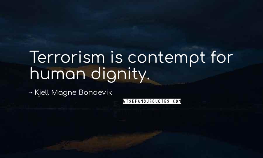 Kjell Magne Bondevik quotes: Terrorism is contempt for human dignity.