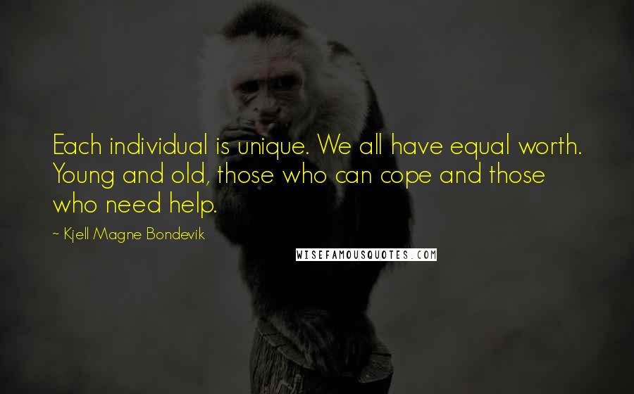 Kjell Magne Bondevik quotes: Each individual is unique. We all have equal worth. Young and old, those who can cope and those who need help.