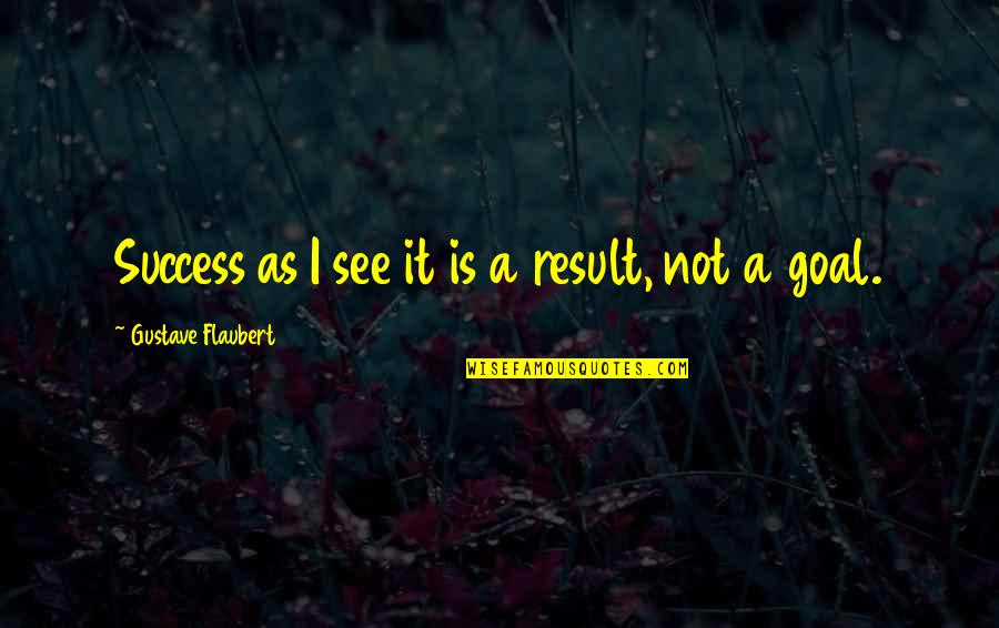 Kjennetegn Quotes By Gustave Flaubert: Success as I see it is a result,
