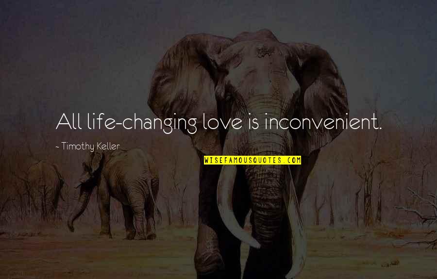 Kjennetegn Quotes By Timothy Keller: All life-changing love is inconvenient.