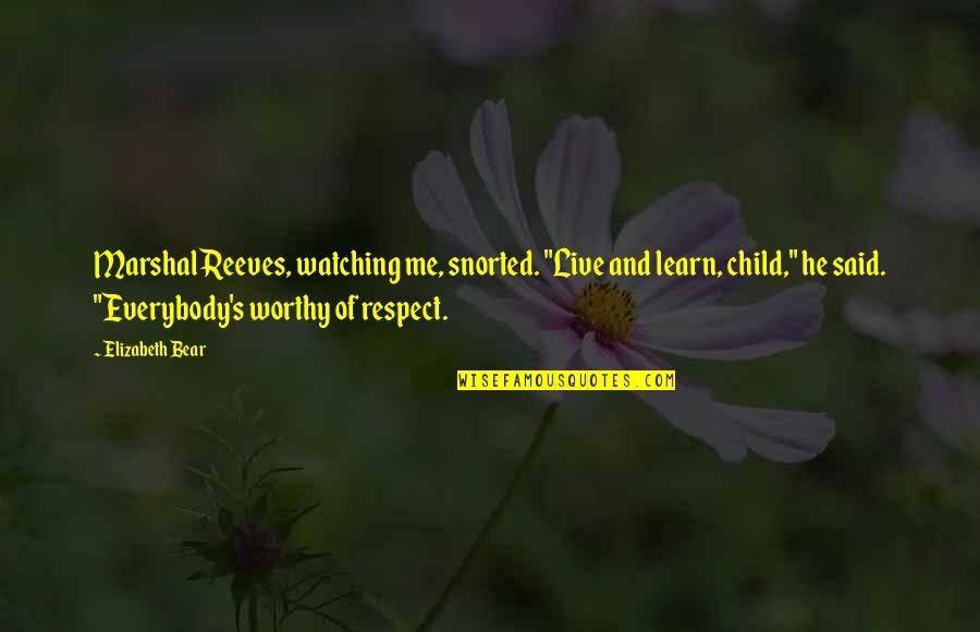 Kjersten Hunt Quotes By Elizabeth Bear: Marshal Reeves, watching me, snorted. "Live and learn, Kjersten Hunt Quotes By Elizabeth Bear: Marshal Reeves, watching me, snorted. "Live and learn,