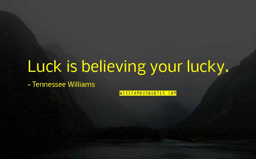 Kjerstin Pronunciation Quotes By Tennessee Williams: Luck is believing your lucky.