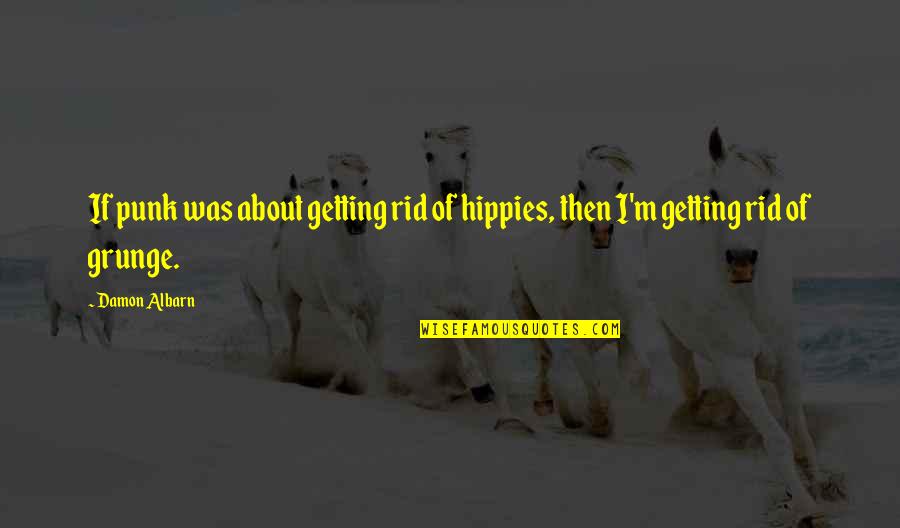 Kjesbro Quotes By Damon Albarn: If punk was about getting rid of hippies,