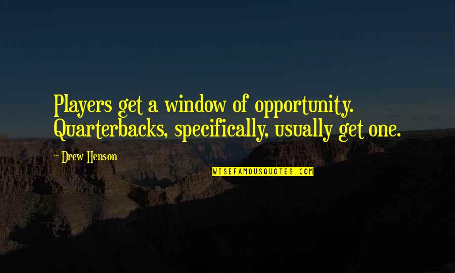Kjetill Quotes By Drew Henson: Players get a window of opportunity. Quarterbacks, specifically,