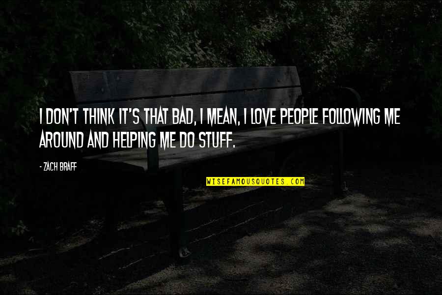 Kjetill Quotes By Zach Braff: I don't think it's that bad, I mean,