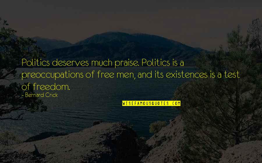 Kjirsten Fouts Quotes By Bernard Crick: Politics deserves much praise. Politics is a preoccupations