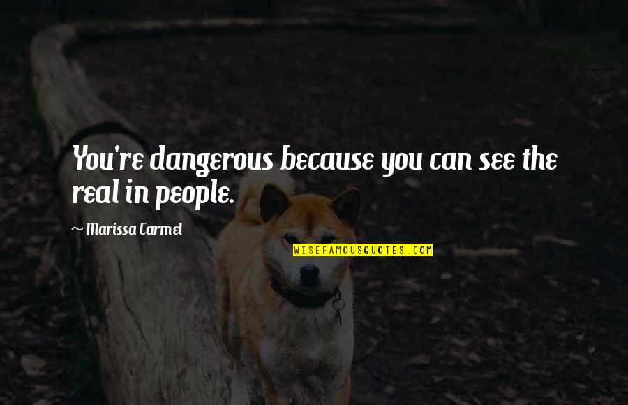 Kjram Quotes By Marissa Carmel: You're dangerous because you can see the real