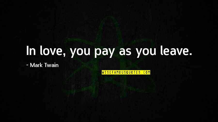 Kjreg Quotes By Mark Twain: In love, you pay as you leave.