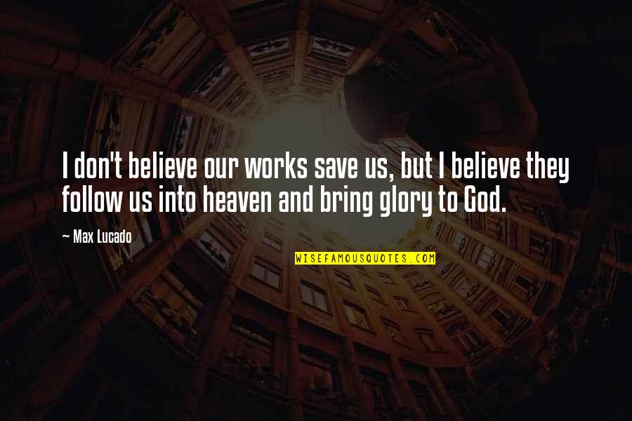 Kjreg Quotes By Max Lucado: I don't believe our works save us, but