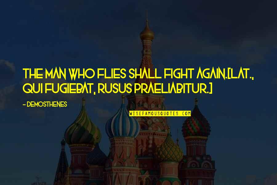 Kjri Quotes By Demosthenes: The man who flies shall fight again.[Lat., Qui