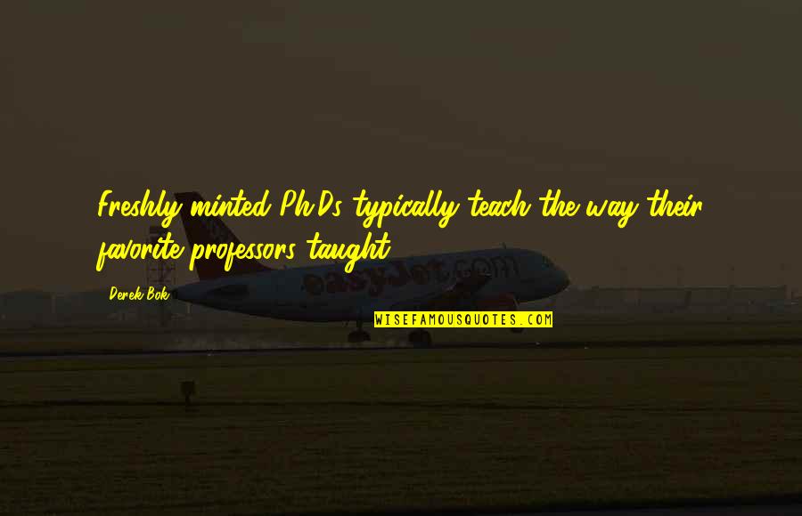 Kjri Quotes By Derek Bok: Freshly minted Ph.Ds typically teach the way their