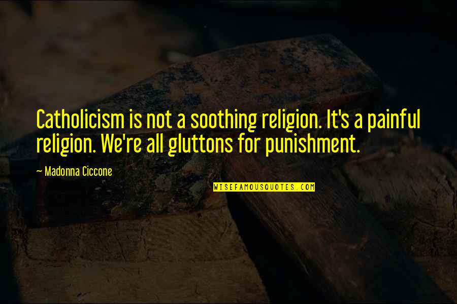 Kjri Quotes By Madonna Ciccone: Catholicism is not a soothing religion. It's a Kjri Quotes By Madonna Ciccone: Catholicism is not a soothing religion. It's a
