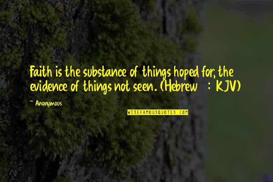 Kjv Bible Quotes By Anonymous: Faith is the substance of things hoped for,