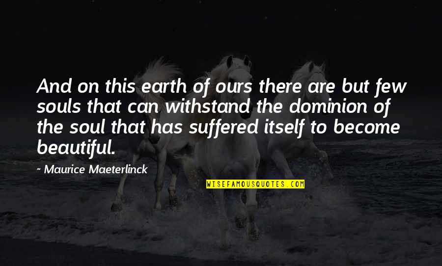 Kjv Bible Quotes By Maurice Maeterlinck: And on this earth of ours there are
