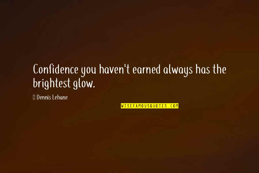 Kk Downing Quotes By Dennis Lehane: Confidence you haven't earned always has the brightest