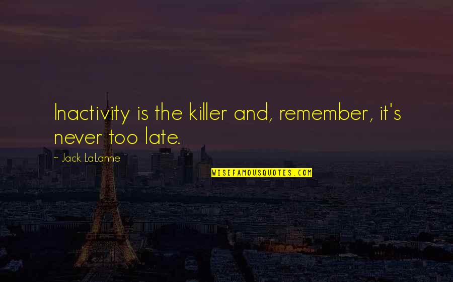 Kk Downing Quotes By Jack LaLanne: Inactivity is the killer and, remember, it's never