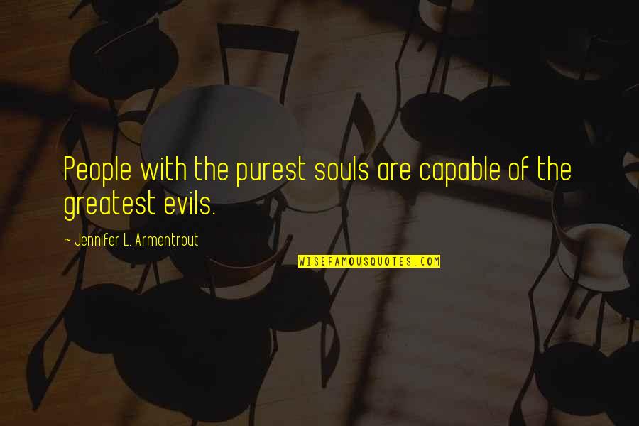 Kk Quotes By Jennifer L. Armentrout: People with the purest souls are capable of Kk Quotes By Jennifer L. Armentrout: People with the purest souls are capable of