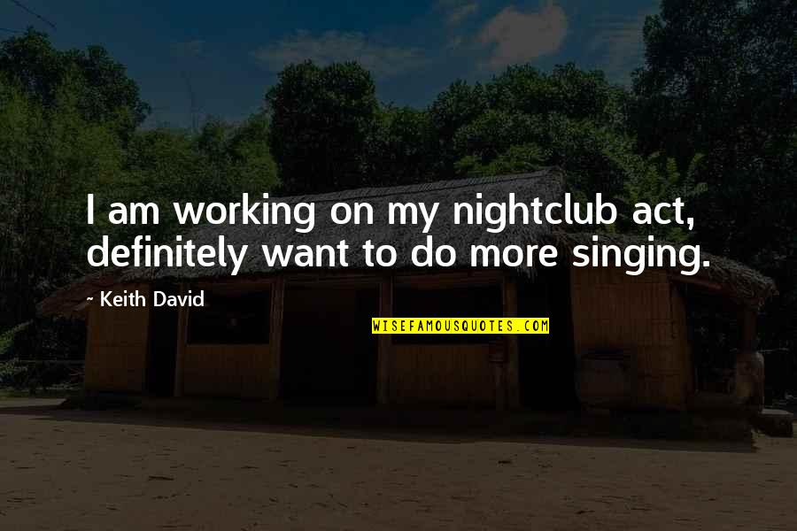 Kke Quotes By Keith David: I am working on my nightclub act, definitely