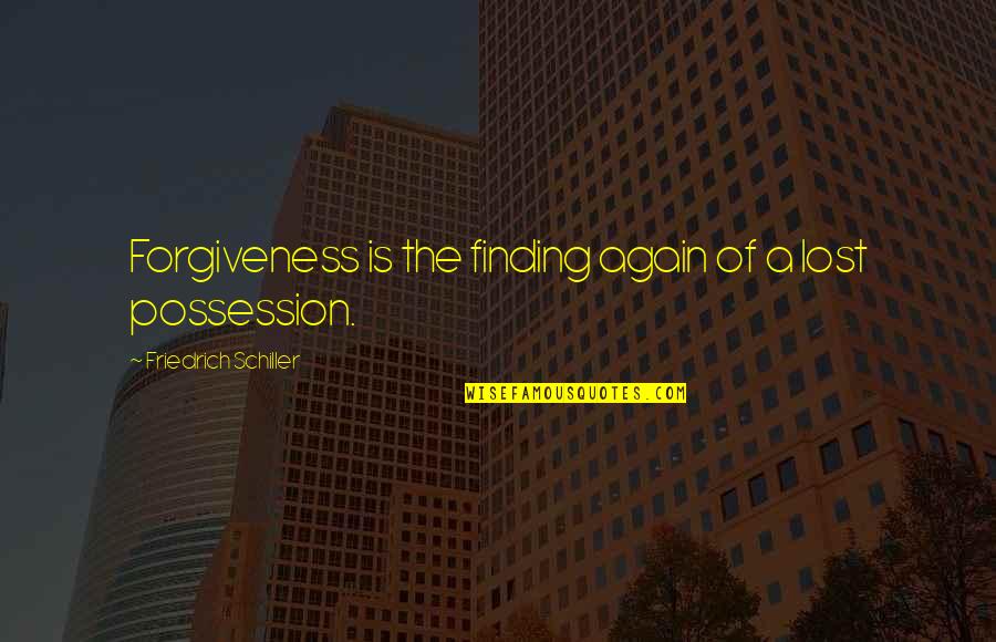 Kkhh Best Quotes By Friedrich Schiller: Forgiveness is the finding again of a lost