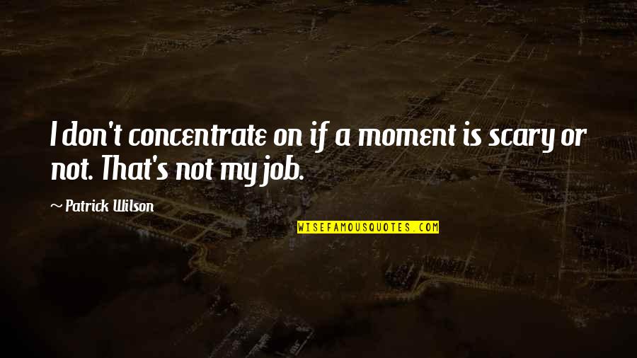 Kkhh Best Quotes By Patrick Wilson: I don't concentrate on if a moment is