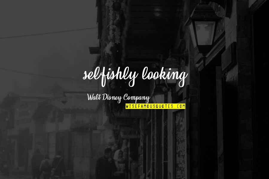 Kkhh Best Quotes By Walt Disney Company: selfishly looking