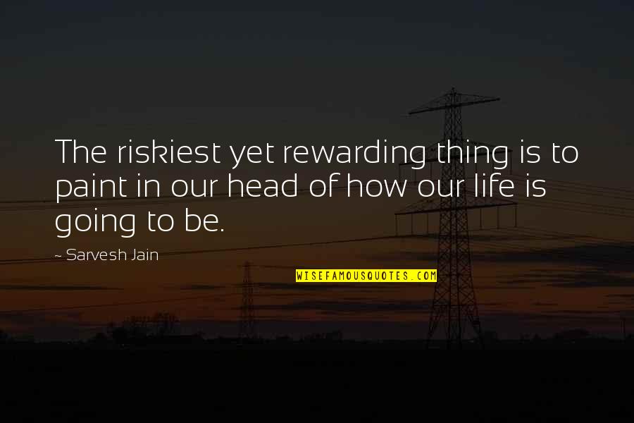 Kkhh Full Quotes By Sarvesh Jain: The riskiest yet rewarding thing is to paint Kkhh Full Quotes By Sarvesh Jain: The riskiest yet rewarding thing is to paint