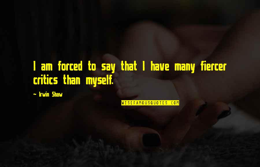 Kknow Quotes By Irwin Shaw: I am forced to say that I have